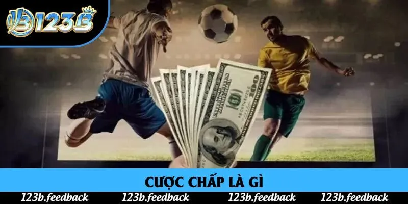 Cược Chấp Là Gì? Kèo Cá Cược Bóng Đá 123B Thú Vị Năm 2025