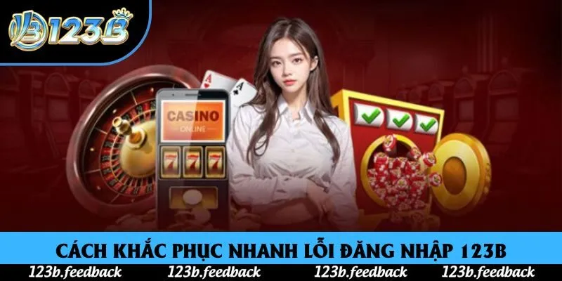 Cách khắc phục nhanh lỗi đăng nhập 123B
