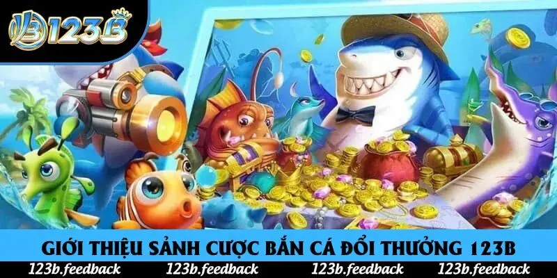 Giới thiệu sảnh cược bắn cá đổi thưởng 123B