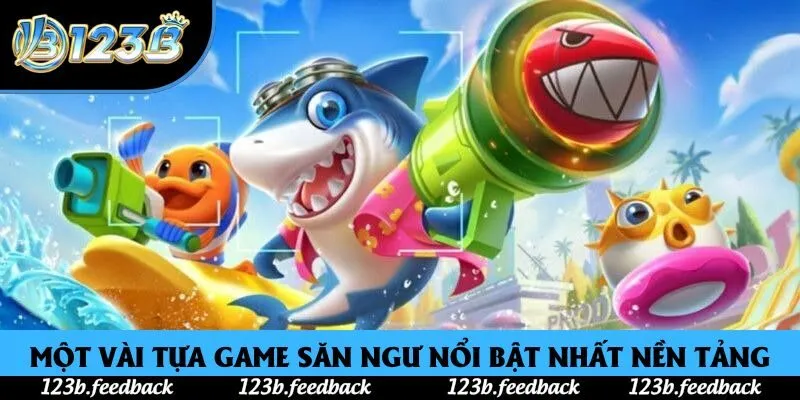 Một vài tựa game săn ngư nổi bật nhất nền tảng