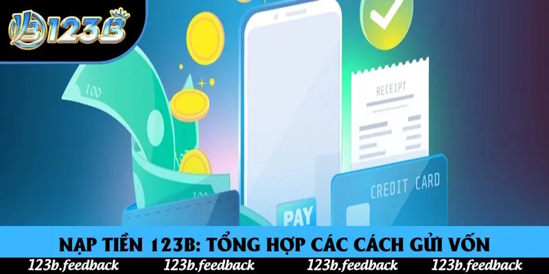 Nạp Tiền 123B: Tổng Hợp Các Cách Gửi Vốn Chuyên Nghiệp