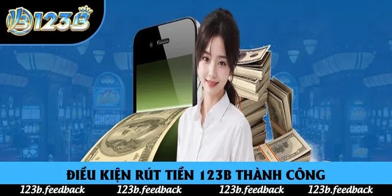 Điều kiện giúp bạn rút tiền 123B thành công