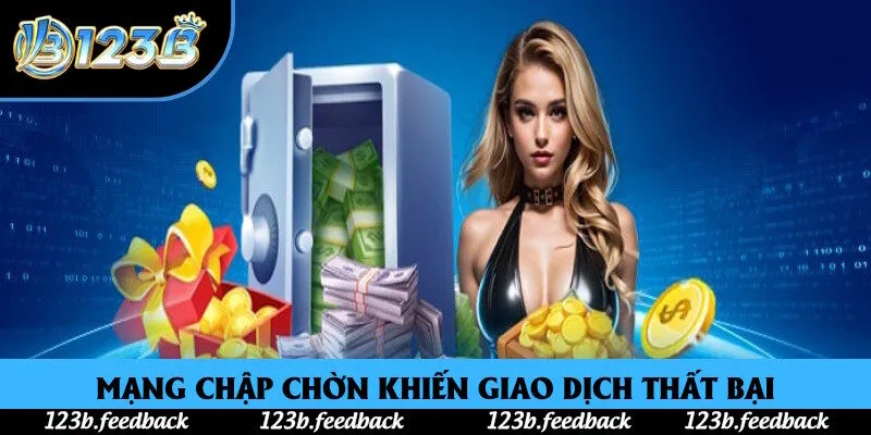 Mạng chập chờn khiến bạn giao dịch thất bại